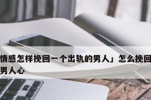 如何挽回出轨的心？（从女朋友或前女友的角度出发，掌握这一个）